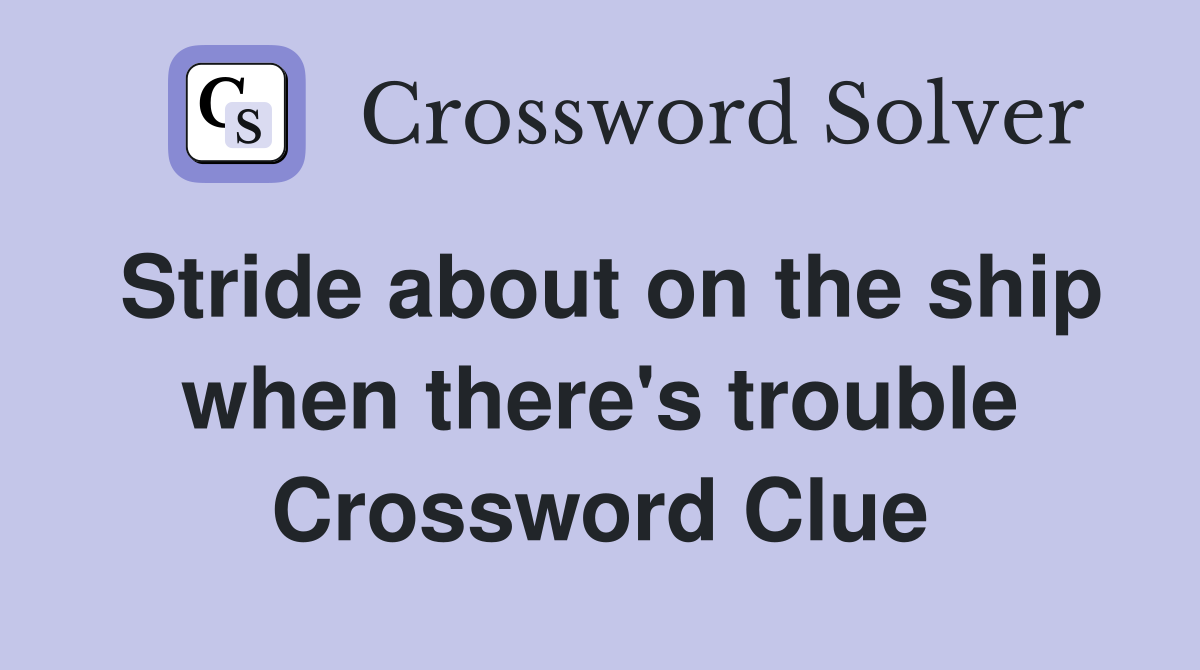 Stride about on the ship when there's trouble Crossword Clue Answers